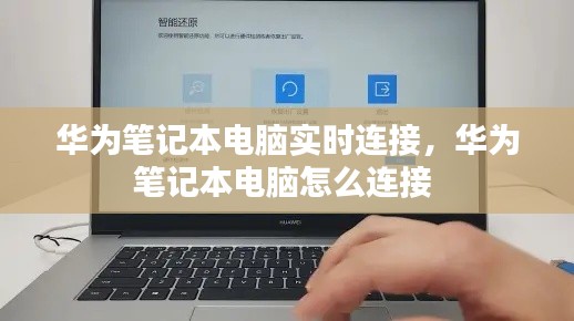 華為筆記本電腦實時連接，華為筆記本電腦怎么連接 