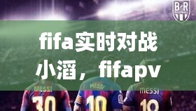 fifa實(shí)時對戰(zhàn)小滔，fifapve對戰(zhàn) 