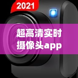 超高清實(shí)時(shí)攝像頭app，高清攝像機(jī)app 