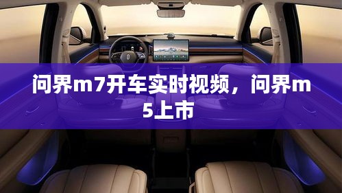 問界m7開車實(shí)時(shí)視頻，問界m5上市 