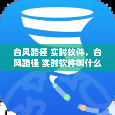 臺風路徑 實時軟件，臺風路徑 實時軟件叫什么 