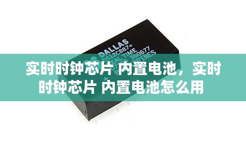 實時時鐘芯片 內置電池，實時時鐘芯片 內置電池怎么用 