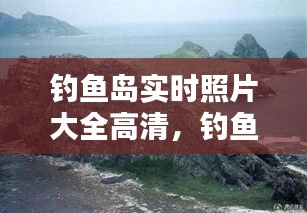 釣魚島實(shí)時(shí)照片大全高清，釣魚島的全景照片 