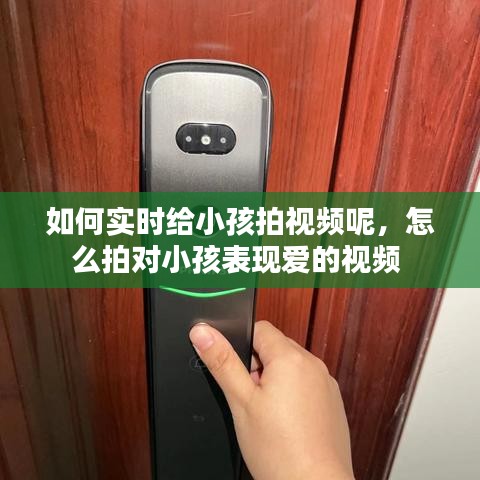 如何實時給小孩拍視頻呢，怎么拍對小孩表現愛的視頻 