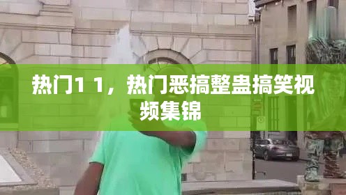 熱門1 1，熱門惡搞整蠱搞笑視頻集錦 