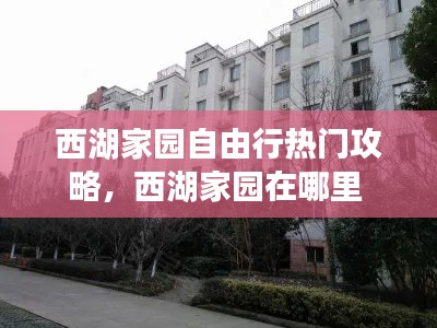 西湖家園自由行熱門攻略，西湖家園在哪里 